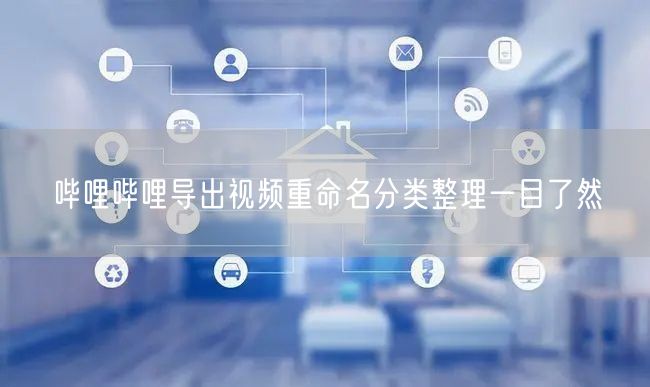 哔哩哔哩导出视频重命名分类整理一目了然