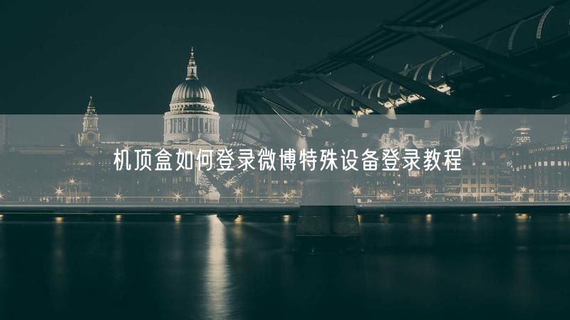 机顶盒如何登录微博特殊设备登录教程