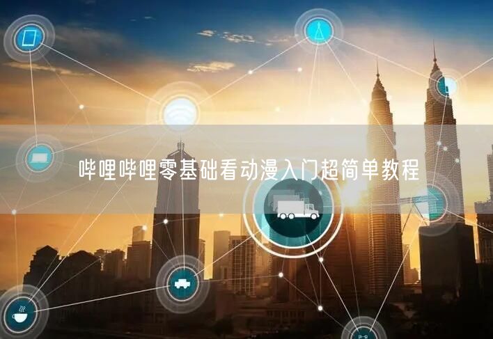 哔哩哔哩零基础看动漫入门超简单教程