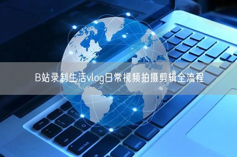 B站录制生活vlog日常视频拍摄剪辑全流程