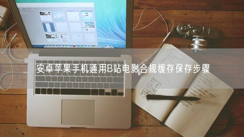 安卓苹果手机通用B站电影合规缓存保存步骤
