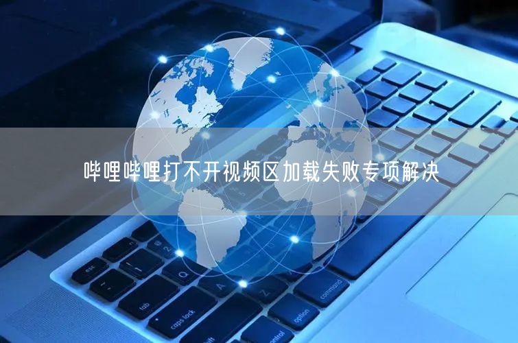哔哩哔哩打不开视频区加载失败专项解决