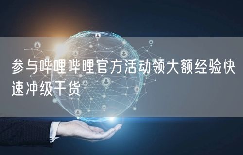 参与哔哩哔哩官方活动领大额经验快速冲级干货