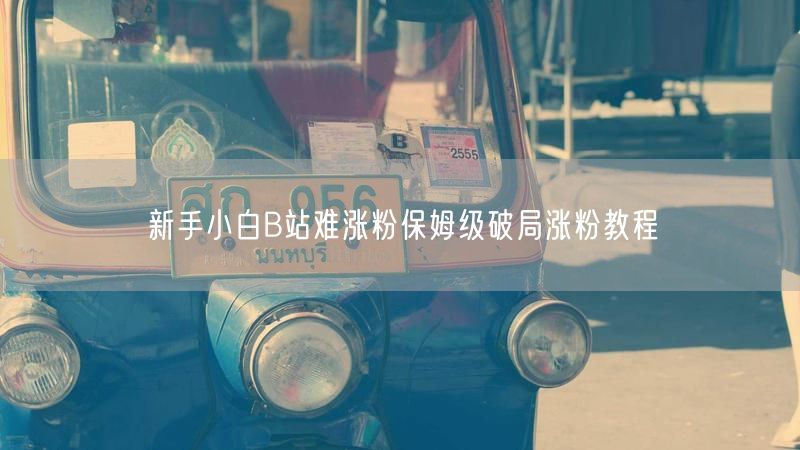 新手小白B站难涨粉保姆级破局涨粉教程