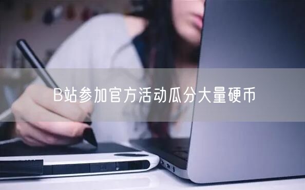 B站参加官方活动瓜分大量硬币